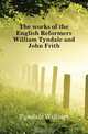 The works of the English Reformers William Tyndale and John Frith, Tyndale William 