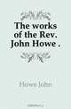 The works of the Rev. John Howe, Howe John 