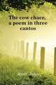 The cow chace, a poem in three cantos, Andre John 