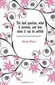 The land question, what it involves, and how alone it can be settled, Henry George 