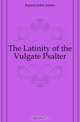 The Latinity of the Vulgate Psalter, Jepson John James 
