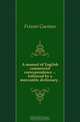A manual of English commercial correspondence followed by a mercantile dictionary, Frisoni Gaetano 