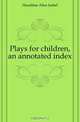 Plays for children, an annotated index, Hazeltine Alice Isabel 