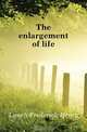 The enlargement of life, Lynch Frederick Henry 