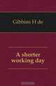 A shorter working day, Gibbins H de 
