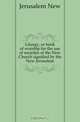 Liturgy, or book of worship for the use of societies of the New Church signified by the New Jerusalem, Jerusalem New 