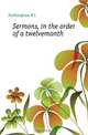 Sermons, in the order of a twelvemonth, Frothingham N. L. 