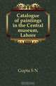 Catalogue of paintings in the Central museum, Lahore, Gupta S N 