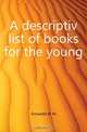 A descriptiv list of books for the young, Griswold W M 