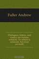 Dialogues, letters, and essays, on various subjects. To which is annexed, An essay on truth, Fuller Andrew 