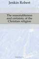 The reasonableness and certainty of the Christian religion, Jenkin Robert 