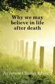 Why we may believe in life after death, Charles Edward Jefferson 
