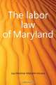 The labor law of Maryland, Lauchheimer Malcolm Horace 