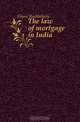 The law of mortgage in India, Ghose Rashbehary 
