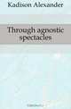Through agnostic spectacles, Kadison Alexander 