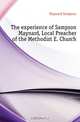 The experience of Sampson Maynard, Local Preacher of the Methodist E. Church, Maynard Sampson 
