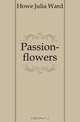 Passion-flowers, Howe Julia Ward 