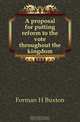A proposal for putting reform to the vote throughout the kingdom, Forman H. Buxton 