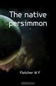 The native persimmon, Fletcher W F 