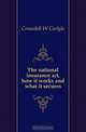 The national insurance act, how it works and what it secures, Croasdell W Carlyle 