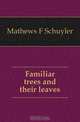 Familiar trees and their leaves, Mathews F Schuyler 