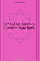 School arithmetics. Intermediate book, Cajori Florian 