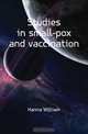 Studies in small-pox and vaccination, Hanna William 