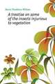 A treatise on some of the insects injurious to vegetation, Harris Thaddeus William 