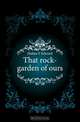 That rock-garden of ours, Hulme F Edward 
