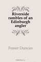 Riverside rambles of an Edinburgh angler, Fraser Duncan 