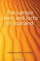 The salmon rivers and lochs of Scotland, Calderwood William Leadbetter 