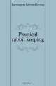 Practical rabbit keeping, Farrington Edward Irving 