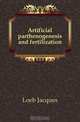 Artificial parthenogenesis and fertilization, Jacques Loeb 
