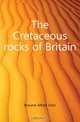 The Cretaceous rocks of Britain, Browne Alfred John 
