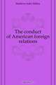 The conduct of American foreign relations, Mathews John Mabry 
