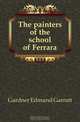 The painters of the school of Ferrara, Edmund Garratt Gardner 