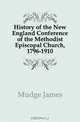 History of the New England Conference of the Methodist Episcopal Church, 1796-1910, Mudge James 