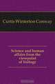 Science and human affairs from the viewpoint of biology, Curtis Winterton Conway 