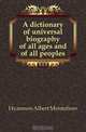 A dictionary of universal biography of all ages and of all peoples, Hyamson Albert Montefiore 