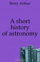 A short history of astronomy, Berry Arthur 