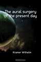 The aural surgery of the present day, Kramer Wilhelm 