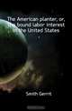 The American planter, or, The bound labor interest in the United States, Smith Gerrit 