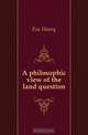 A philosophic view of the land question, Fox Henry 