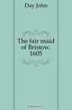 The fair maid of Bristow. 1605, Day John 