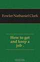 How to get and keep a job .., Fowler Nathaniel Clark 