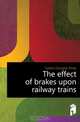 The effect of brakes upon railway trains, Galton Douglas Stratt 