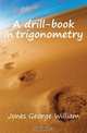 A drill-book in trigonometry, Jones George William 