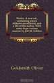 Works. A new ed., containing pieces hitherto uncollected, and a life of the author. With notes from various sources by J.W.M. Gibbes, Goldsmith Oliver 