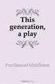 This generation, a play, Fox Samuel Middleton 