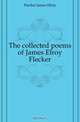 The collected poems of James Elroy Flecker, Flecker James Elroy 